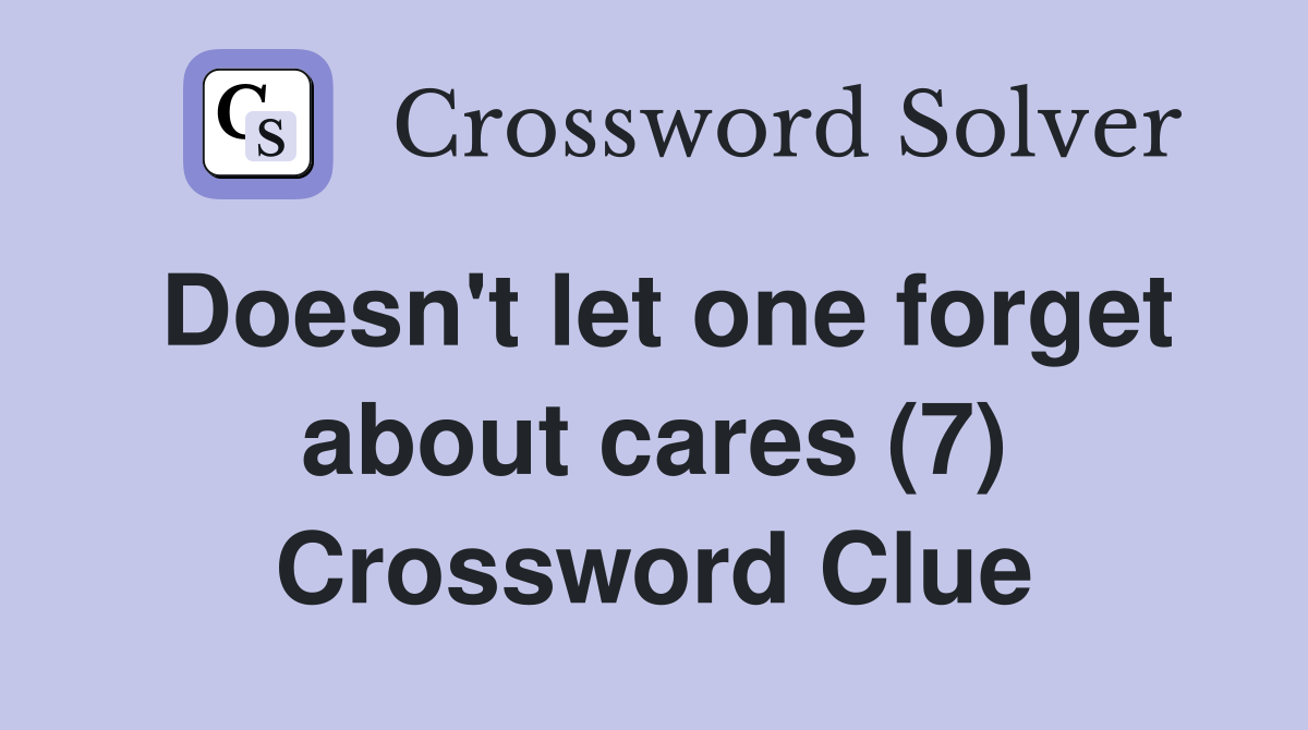 Doesn't let one forget about cares (7) Crossword Clue
