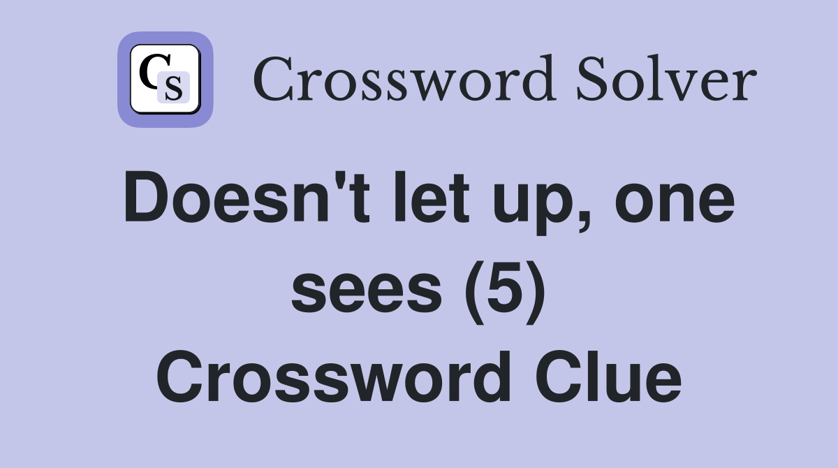 Doesn't let up, one sees (5) Crossword Clue