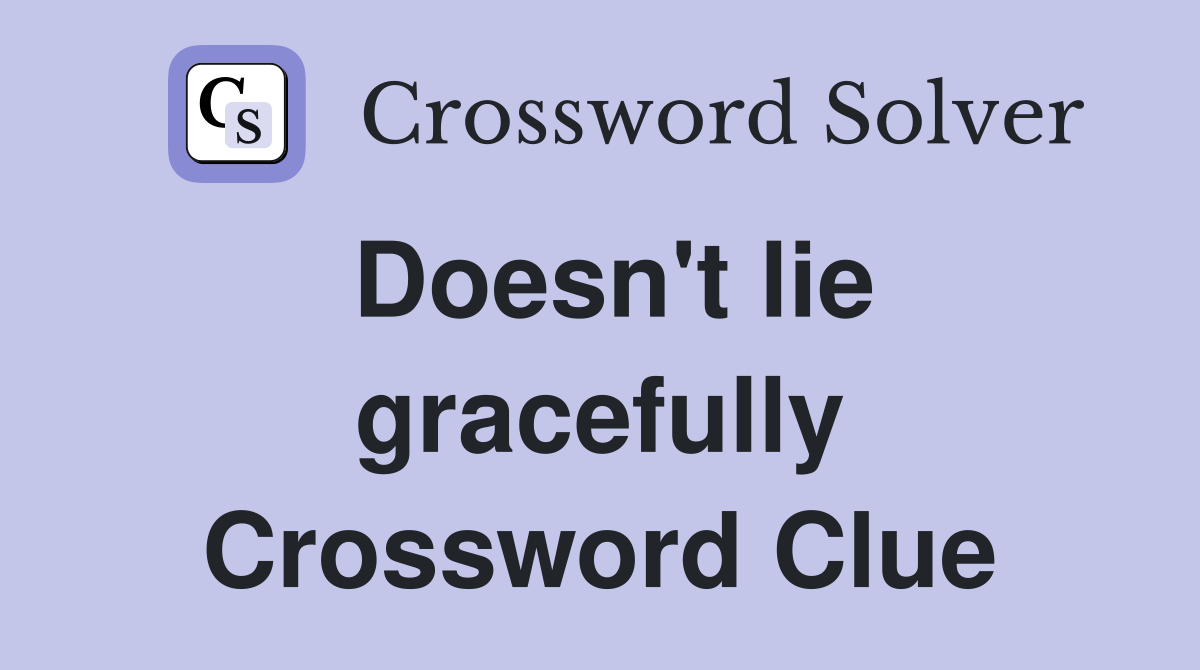 Doesn't lie gracefully Crossword Clue
