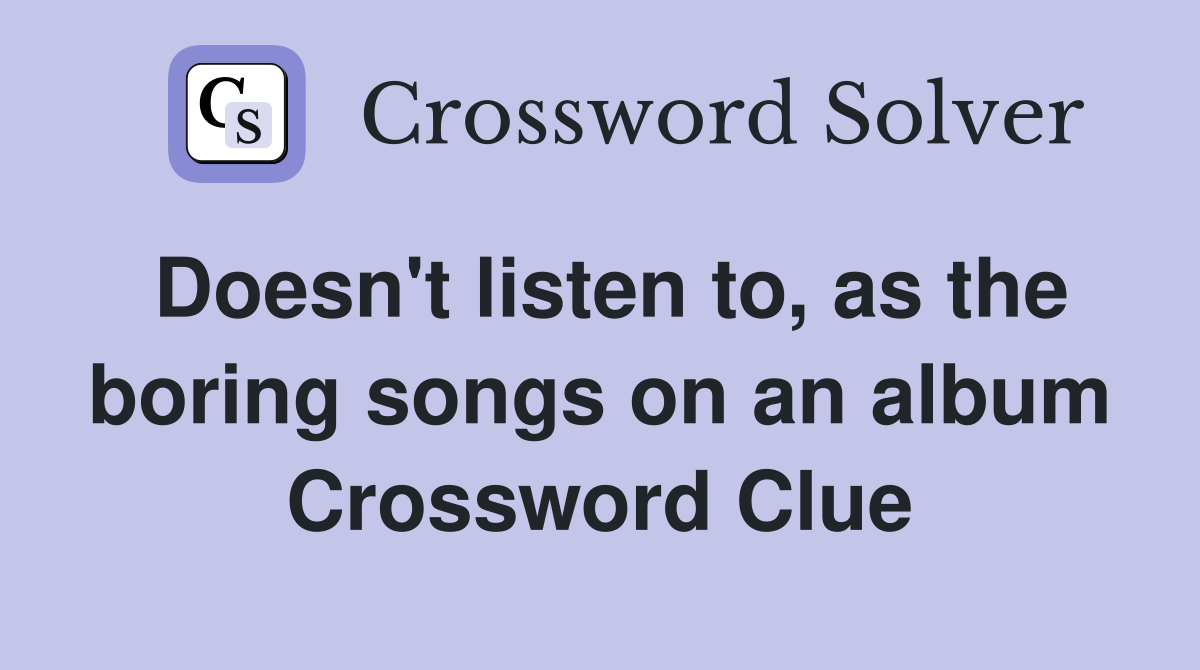 Doesn't listen to, as the boring songs on an album Crossword Clue