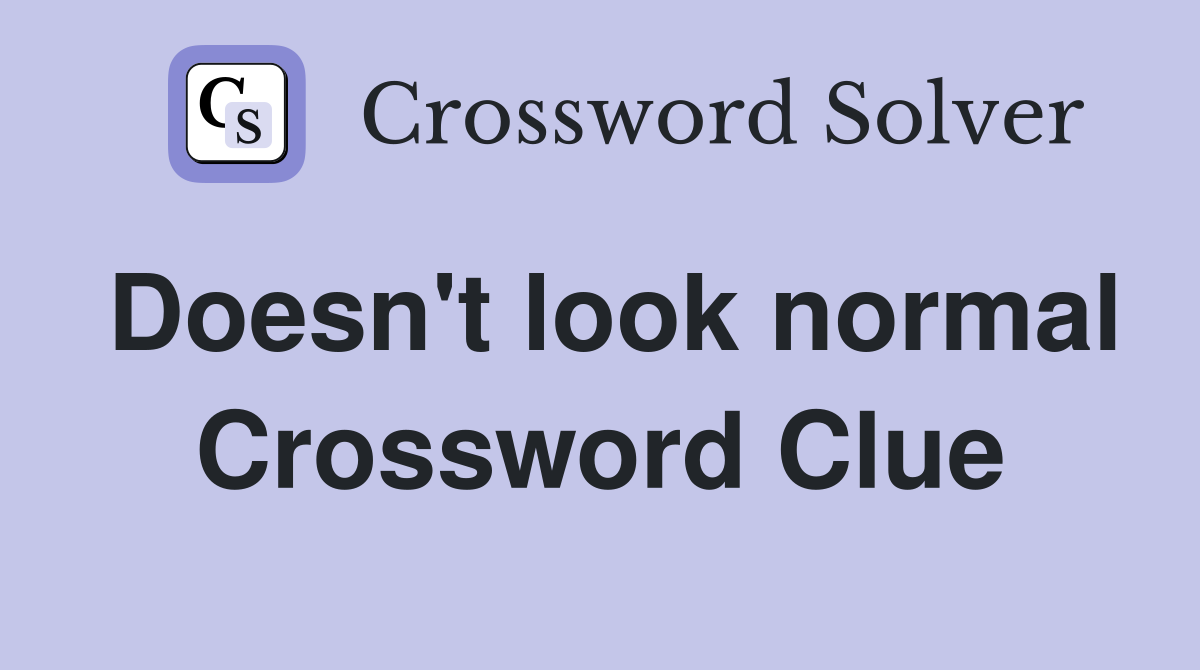 Doesn't look normal Crossword Clue