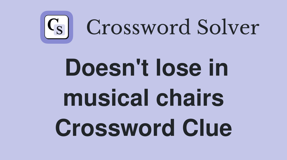 Doesn't lose in musical chairs Crossword Clue