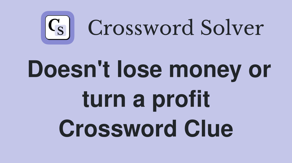 Doesn't lose money or turn a profit Crossword Clue