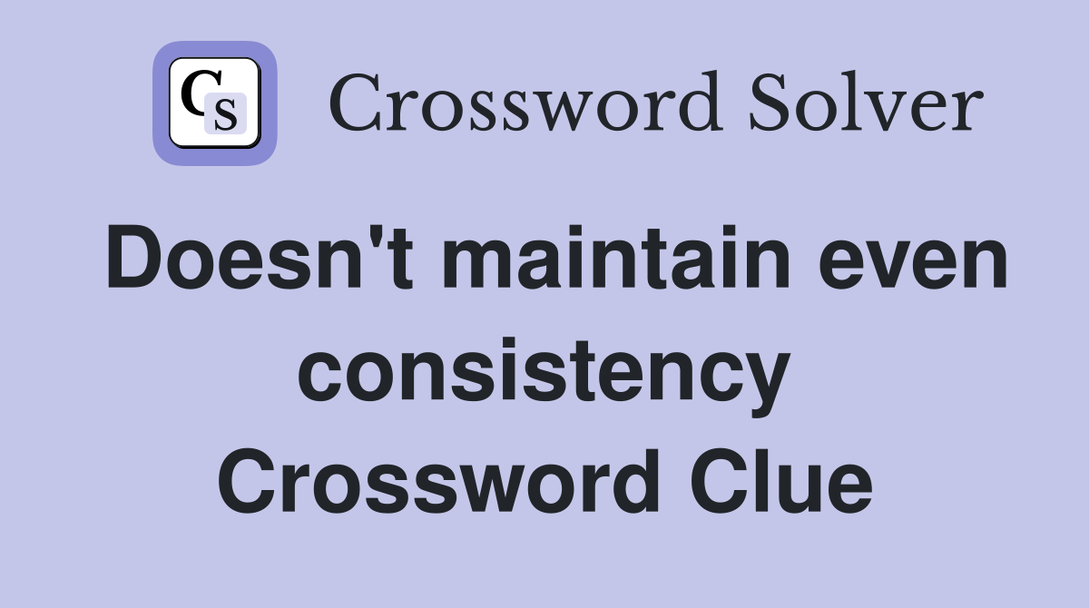 Doesn't maintain even consistency Crossword Clue