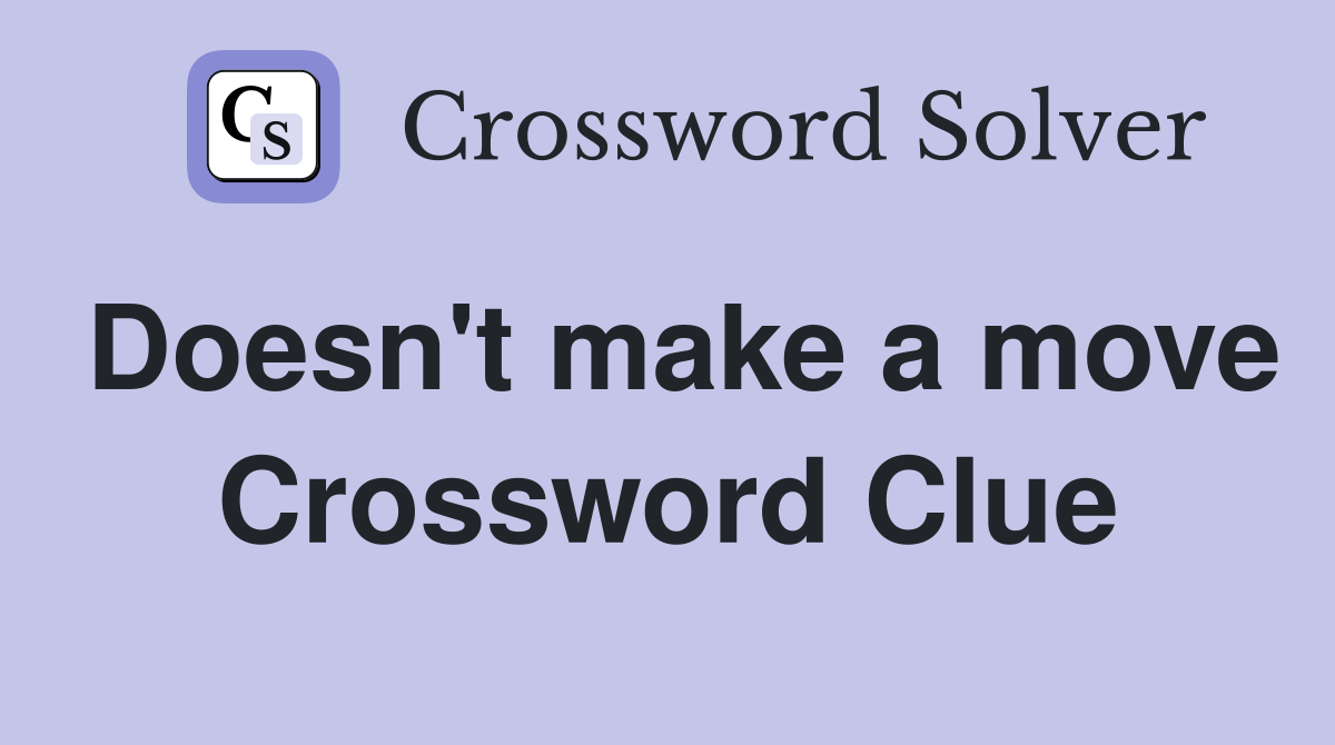 Doesn't make a move Crossword Clue