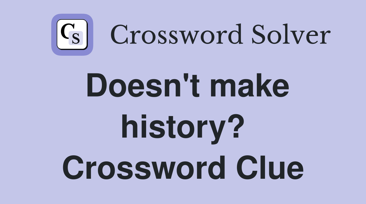 Doesn't make history? Crossword Clue