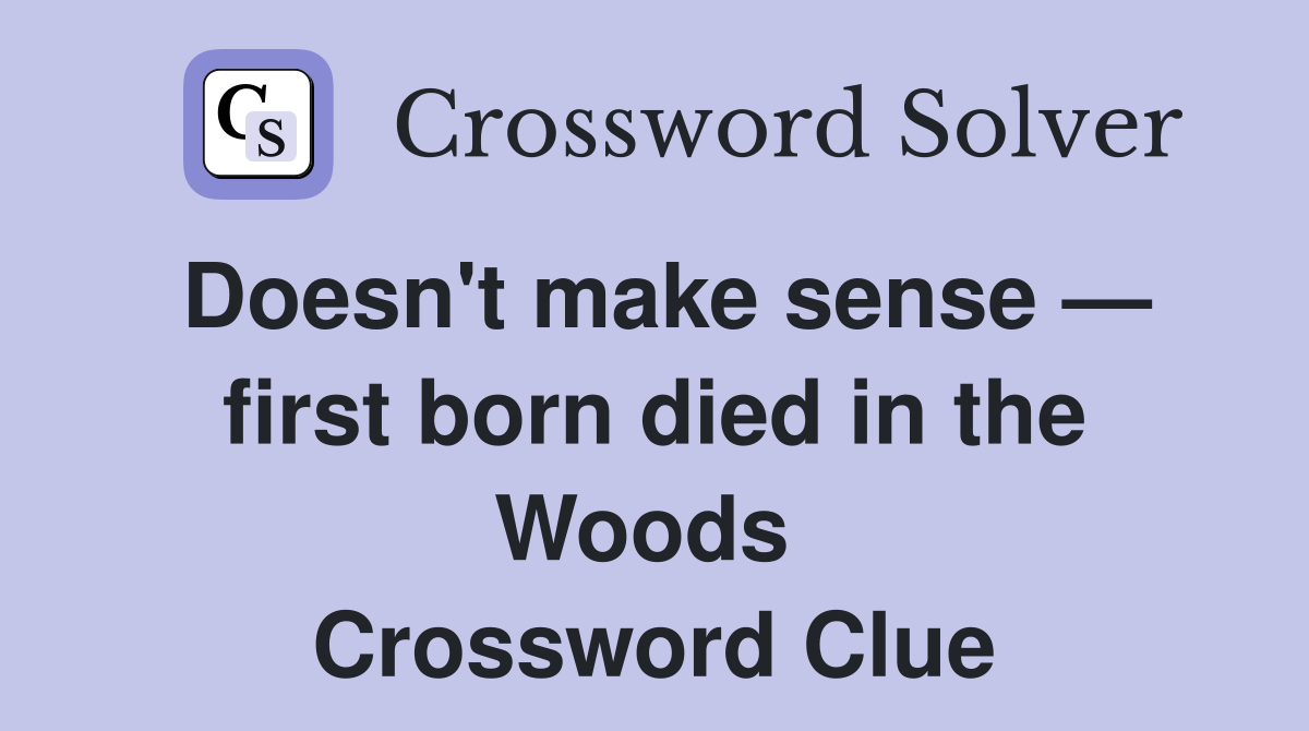 Doesn't make sense — first born died in the Woods  Crossword Clue