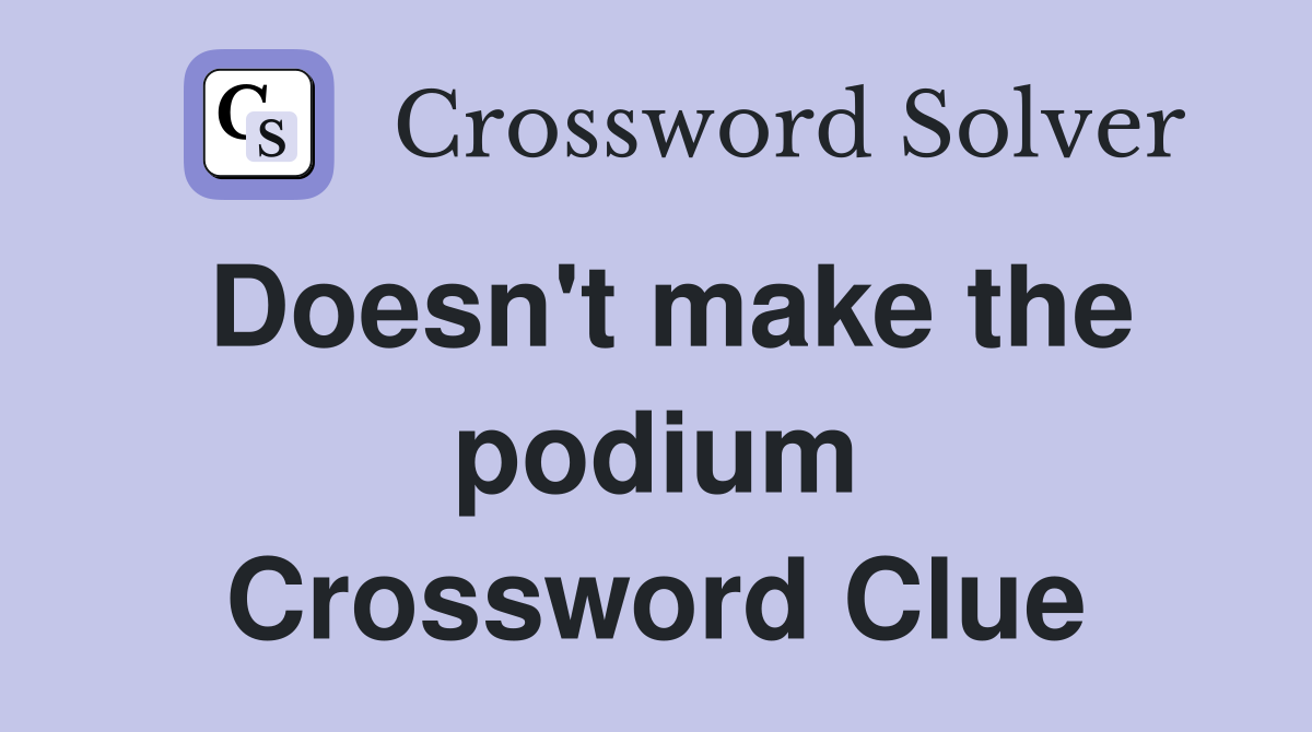Doesn't make the podium Crossword Clue