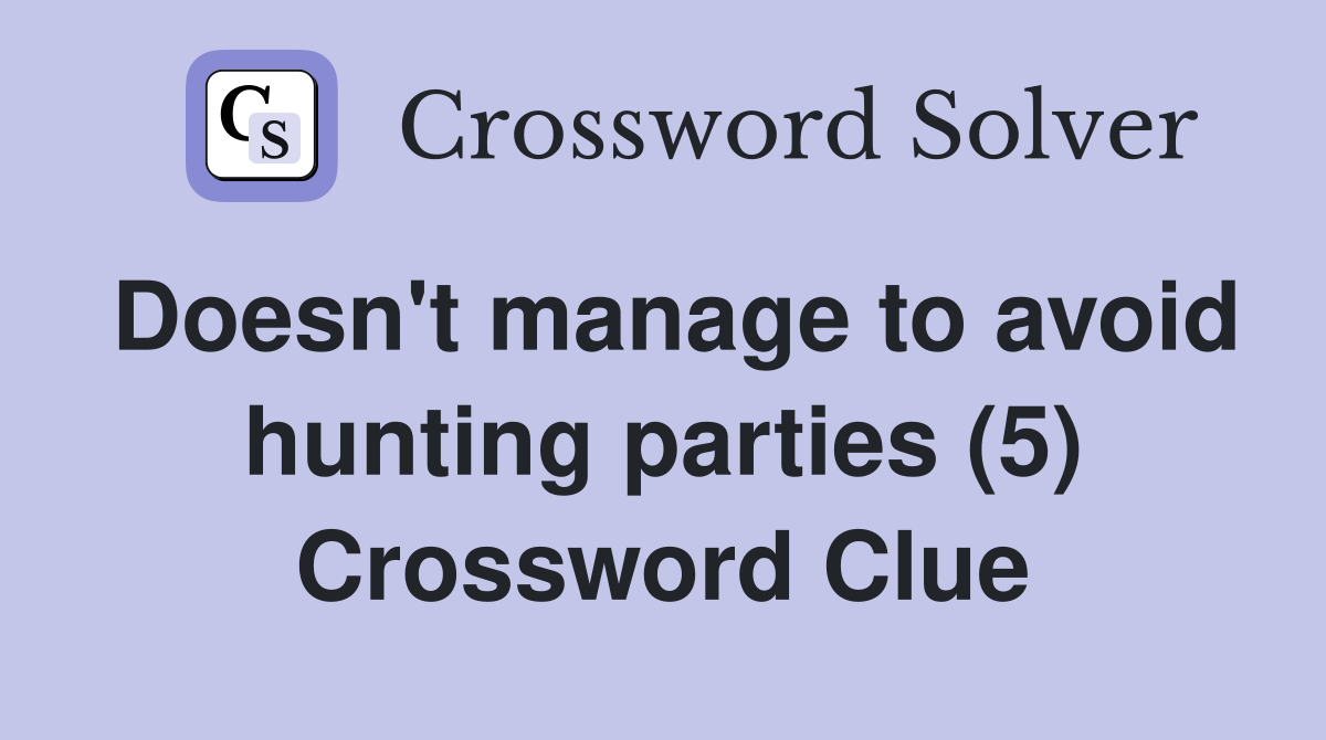 Doesn't manage to avoid hunting parties (5) Crossword Clue