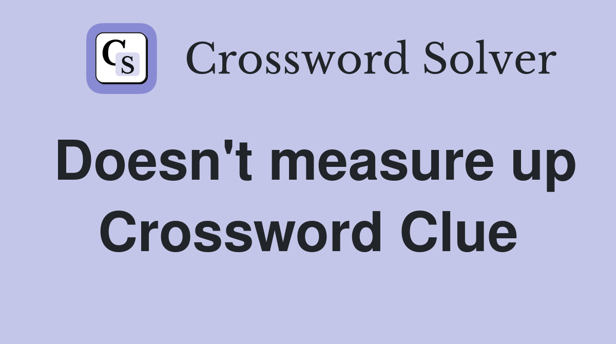 Doesn't measure up Crossword Clue