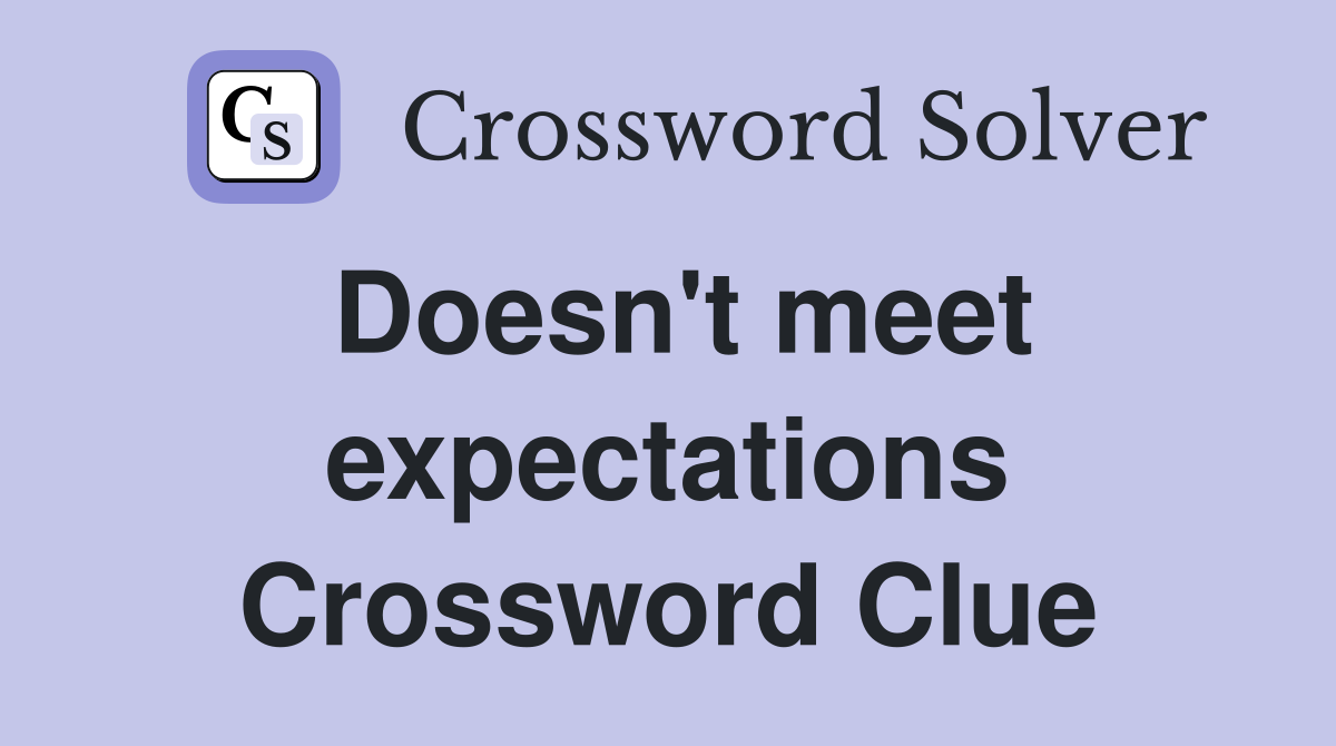 Doesn't meet expectations Crossword Clue