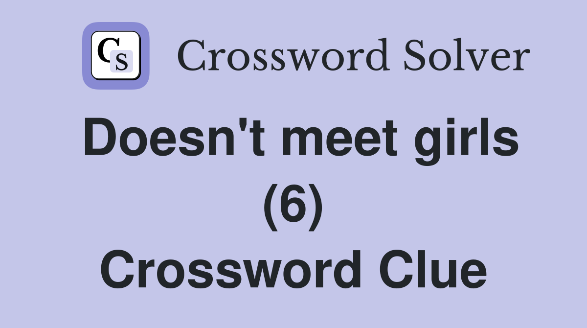 Doesn't meet girls (6) Crossword Clue