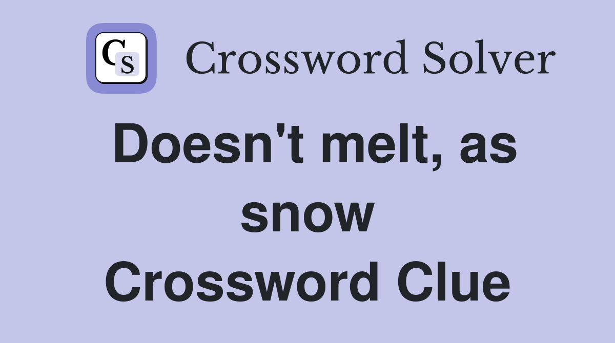 Doesn't melt, as snow Crossword Clue