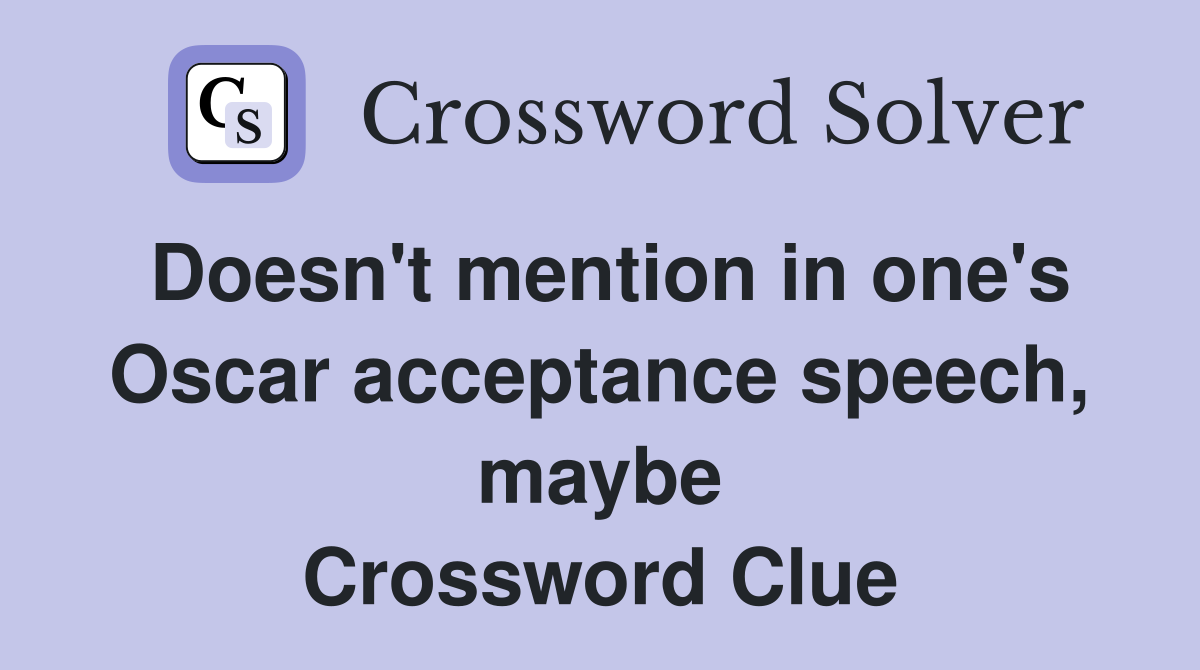 Doesn't mention in one's Oscar acceptance speech, maybe Crossword Clue