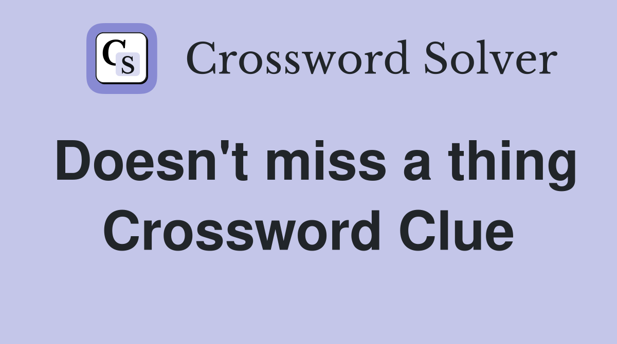 Doesn't miss a thing Crossword Clue
