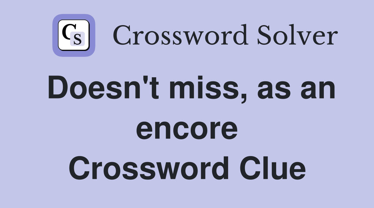 Doesn't miss, as an encore Crossword Clue