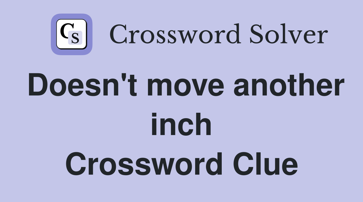 Doesn't move another inch Crossword Clue
