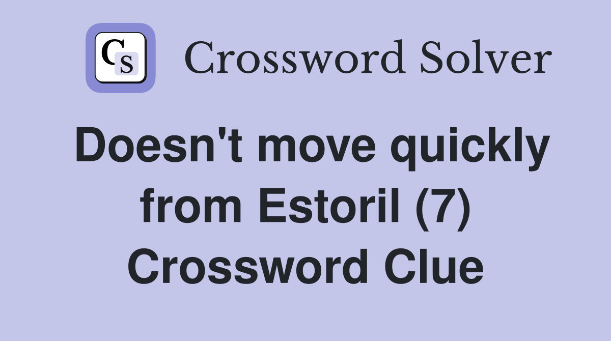 Doesn't move quickly from Estoril (7) Crossword Clue