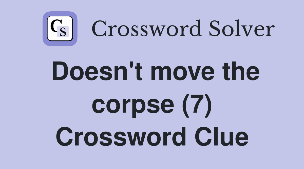 Doesn't move the corpse (7) Crossword Clue