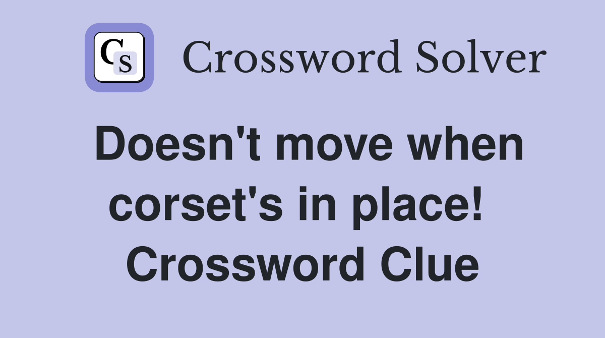 Doesn't move when corset's in place!  Crossword Clue