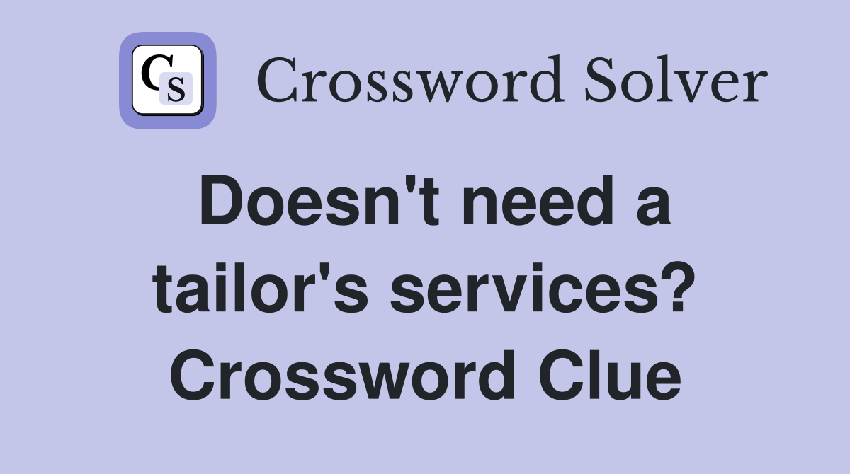 Doesn't need a tailor's services? Crossword Clue
