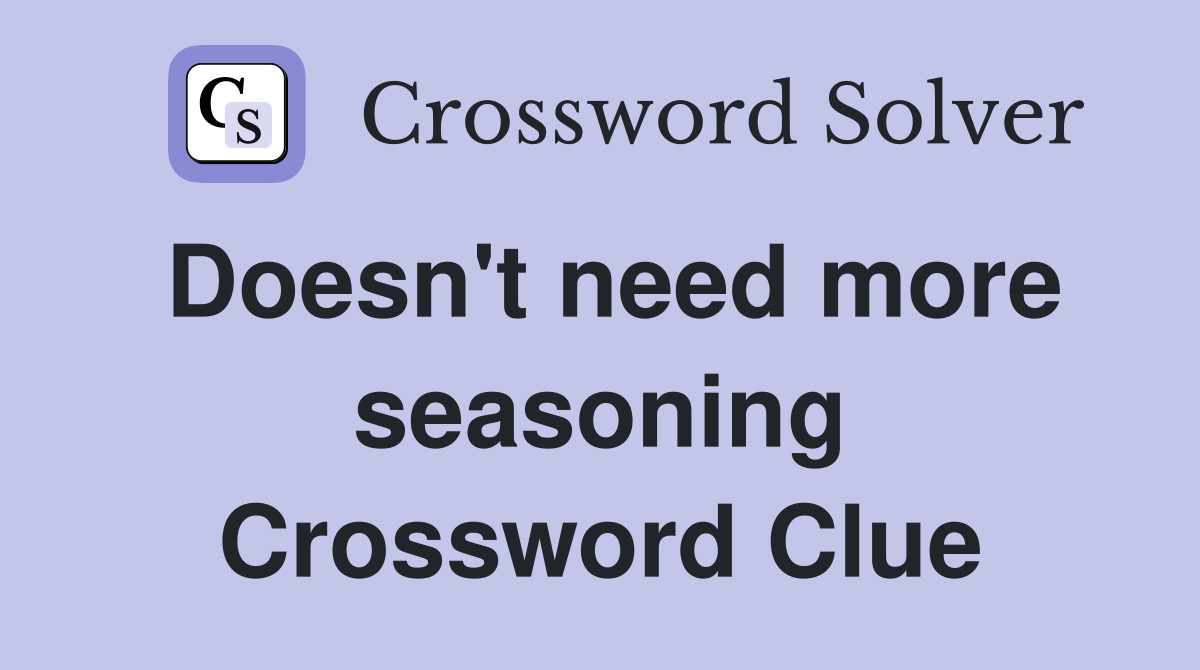 Doesn't need more seasoning Crossword Clue