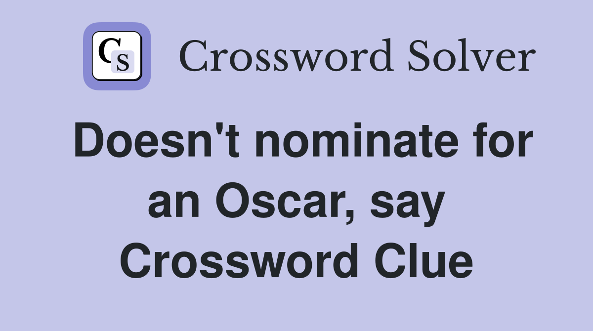 Doesn't nominate for an Oscar, say Crossword Clue