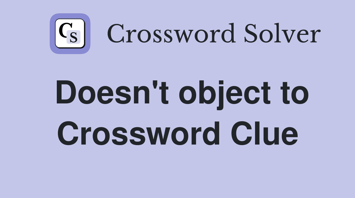 Doesn't object to Crossword Clue