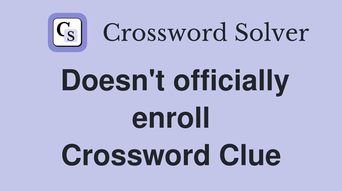 Doesn't officially enroll Crossword Clue
