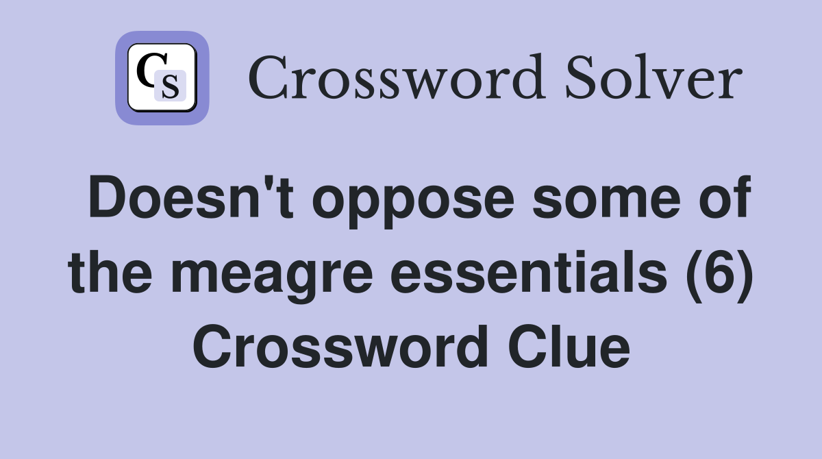 Doesn't oppose some of the meagre essentials (6) Crossword Clue