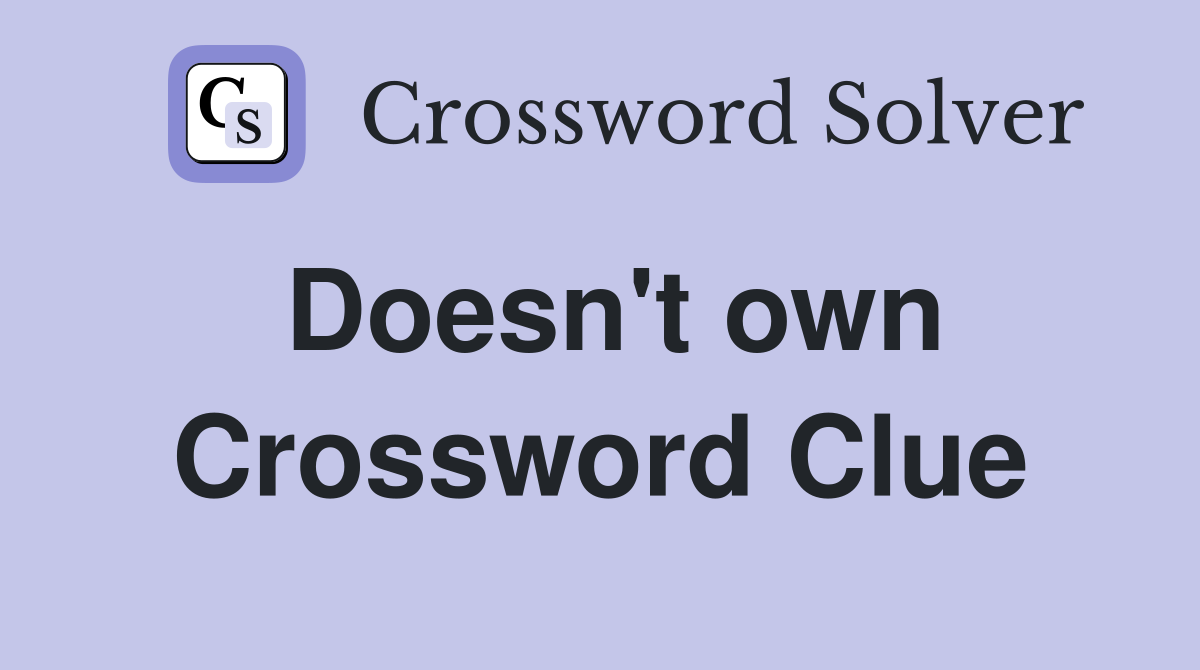 Doesn't own Crossword Clue
