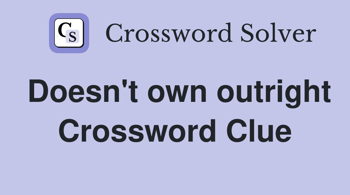 Doesn't own outright Crossword Clue