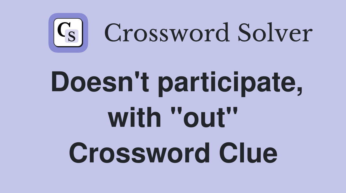 Doesn't participate, with ''out'' Crossword Clue
