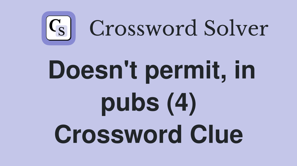 Doesn't permit, in pubs (4) Crossword Clue