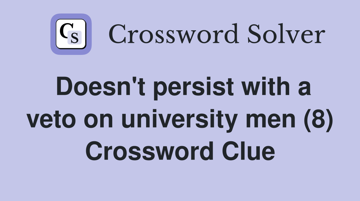 Doesn't persist with a veto on university men (8) Crossword Clue