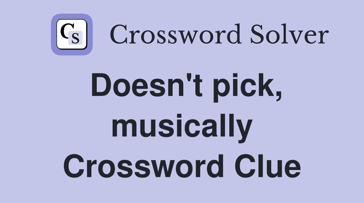 Doesn't pick, musically Crossword Clue