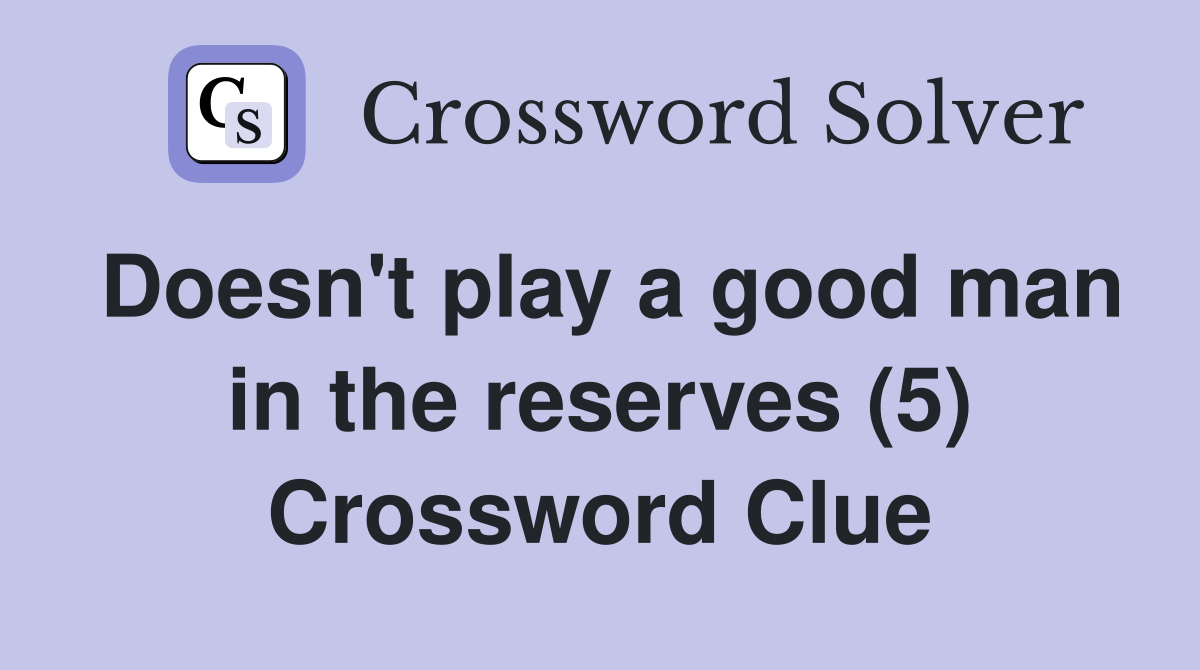 Doesn't play a good man in the reserves (5) Crossword Clue