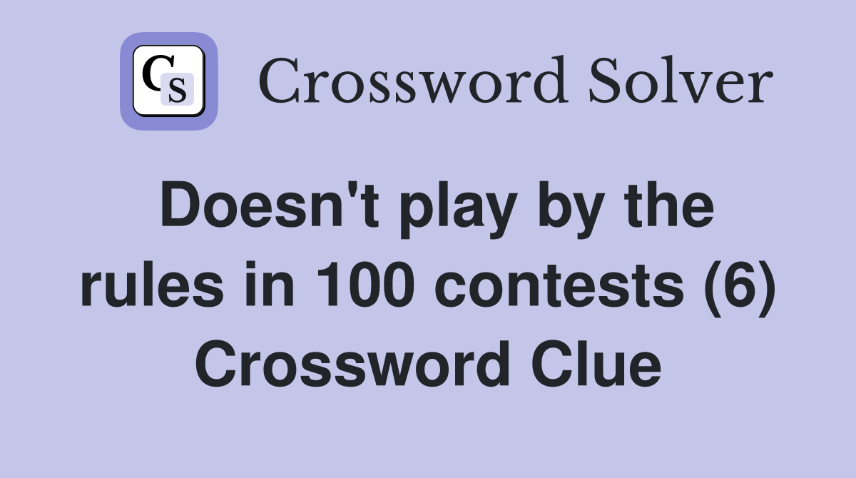 Doesn't play by the rules in 100 contests (6) Crossword Clue