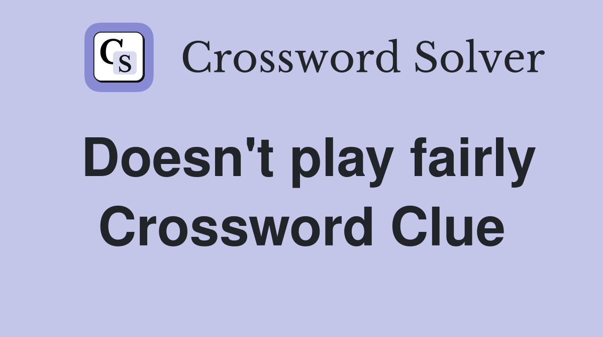 Doesn't play fairly Crossword Clue