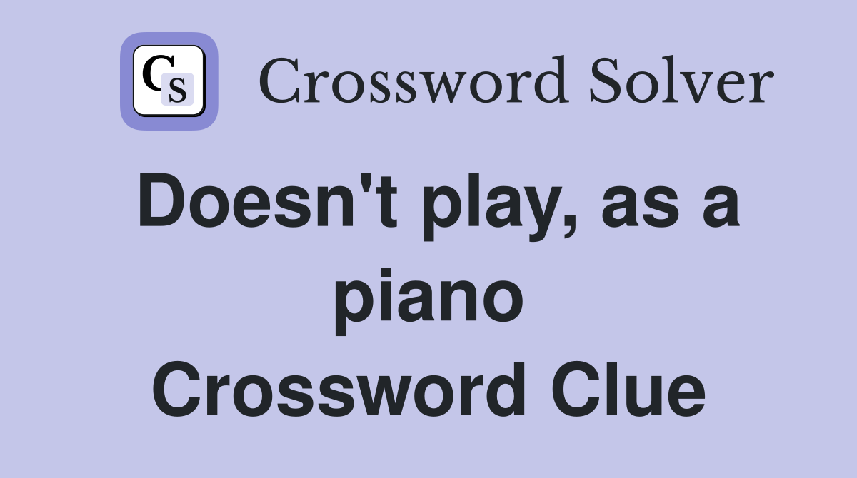 Doesn't play, as a piano Crossword Clue