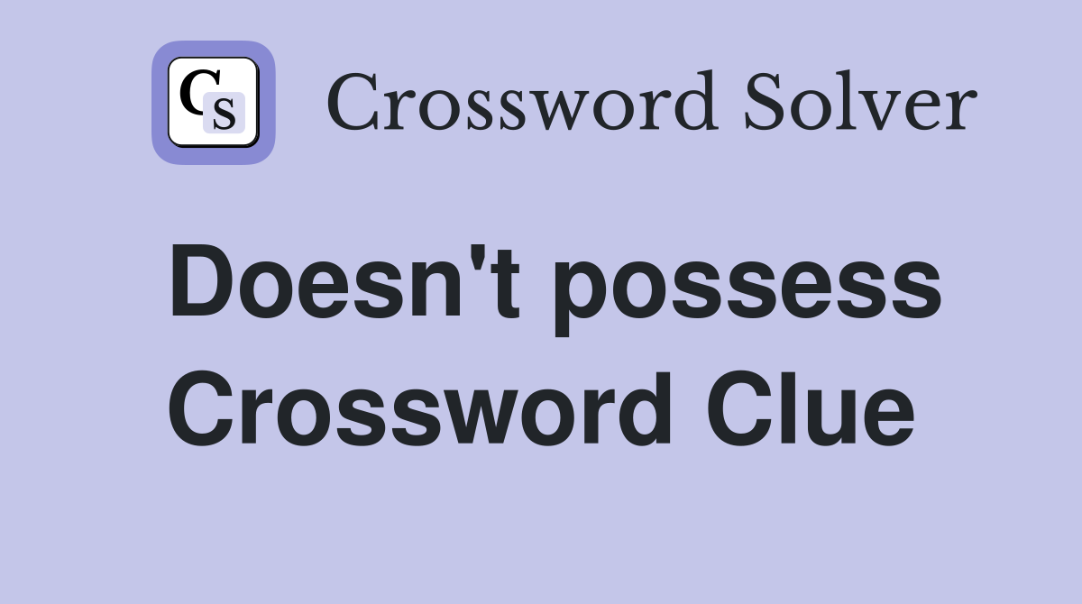 Doesn't possess Crossword Clue