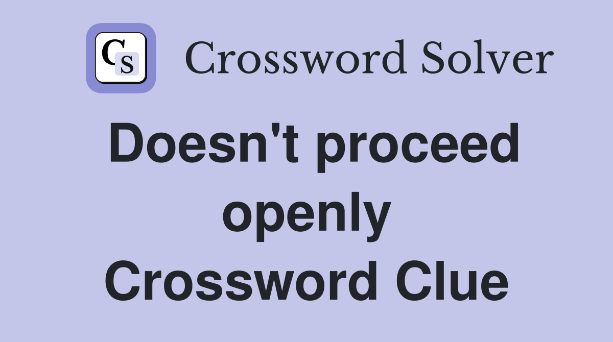 Doesn't proceed openly Crossword Clue