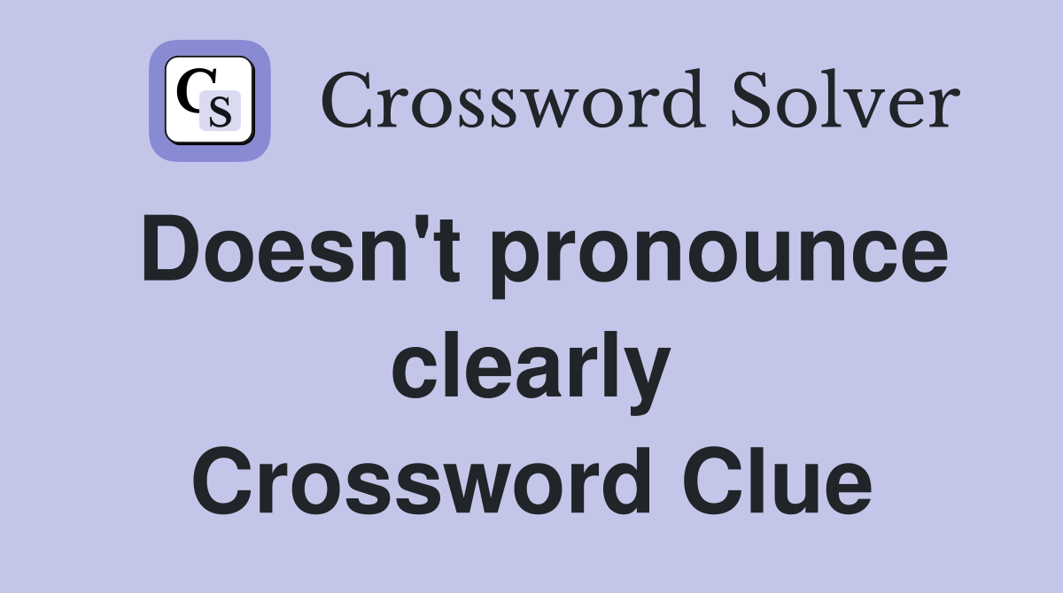 Doesn't pronounce clearly Crossword Clue
