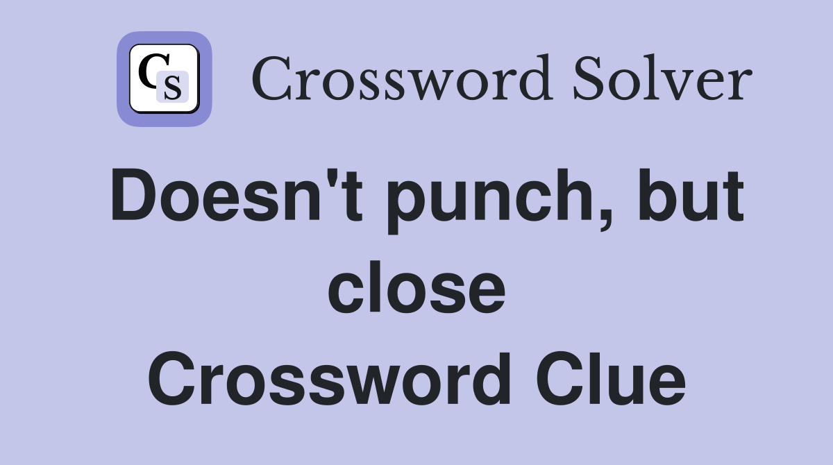 Doesn't punch, but close Crossword Clue