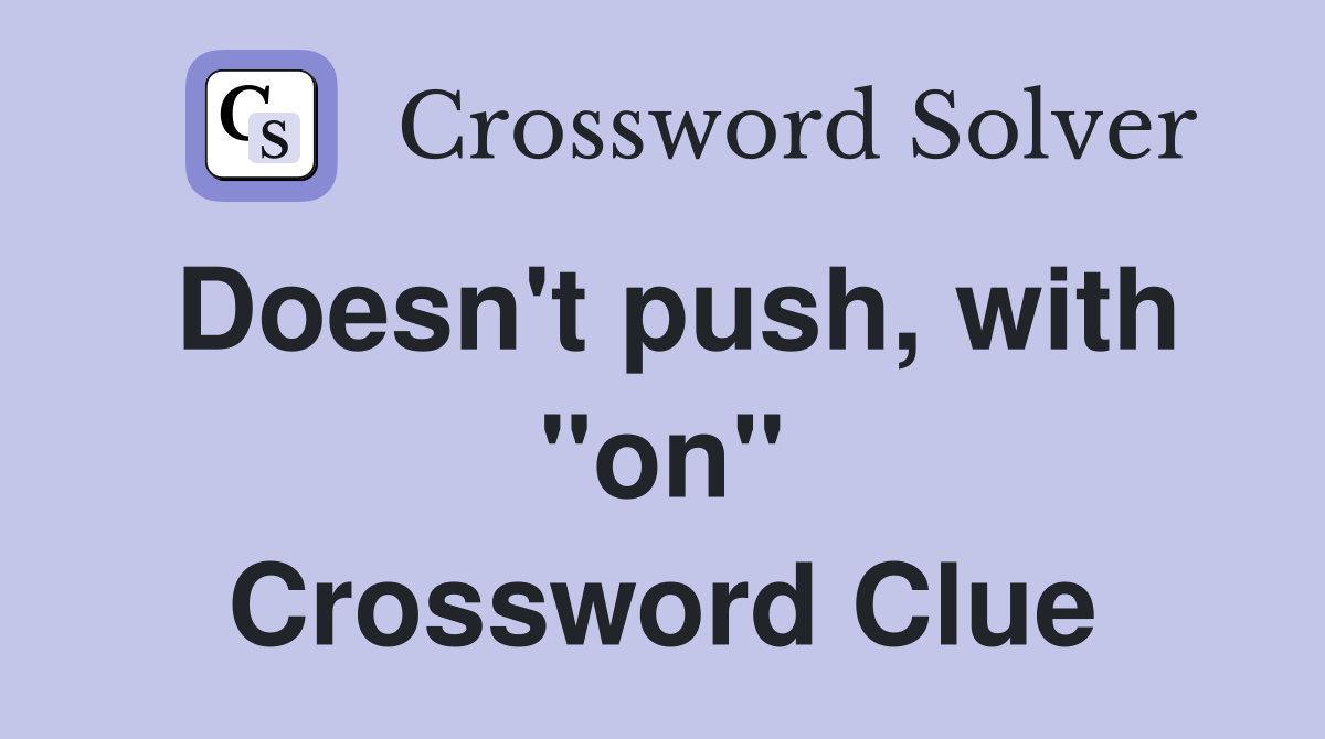 Doesn't push, with "on" Crossword Clue