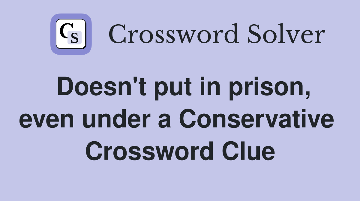 Doesn't put in prison, even under a Conservative  Crossword Clue