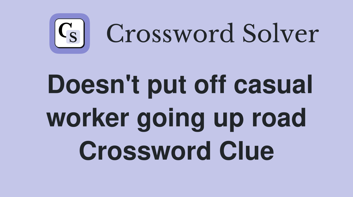 Doesn't put off casual worker going up road Crossword Clue