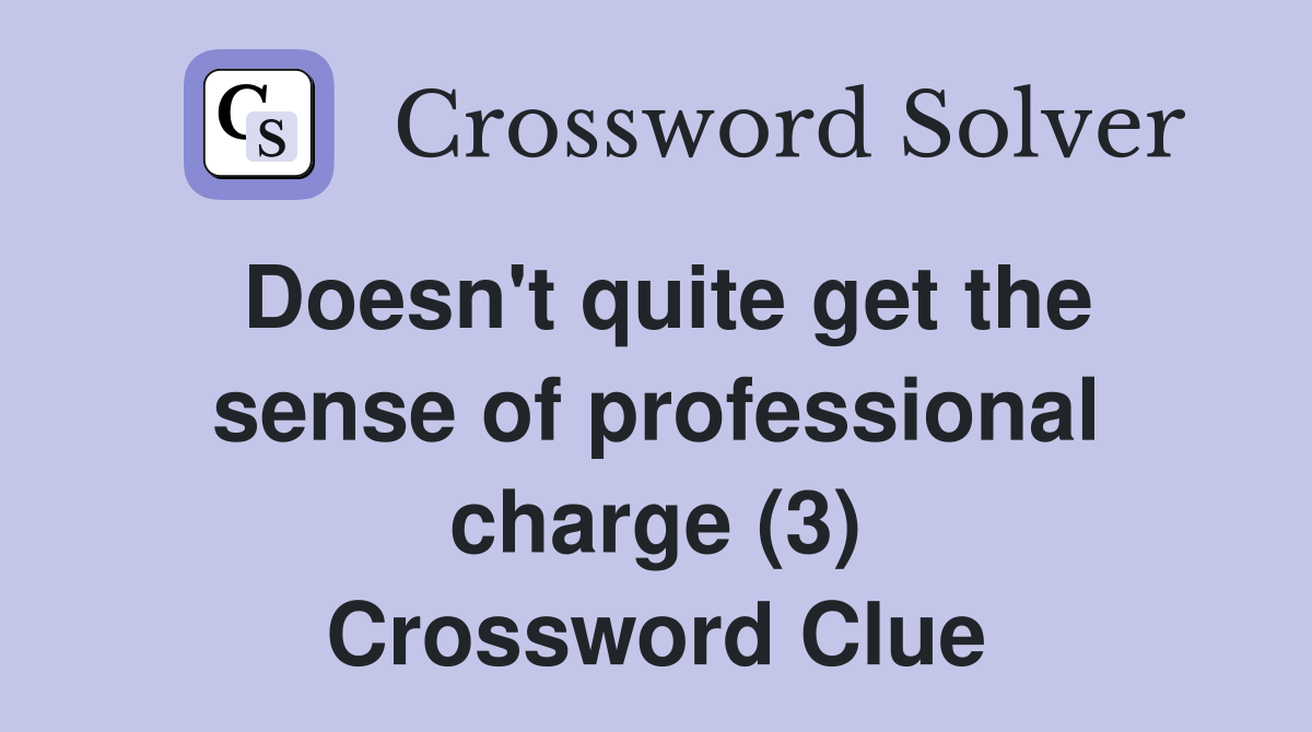 Doesn't quite get the sense of professional charge (3) Crossword Clue
