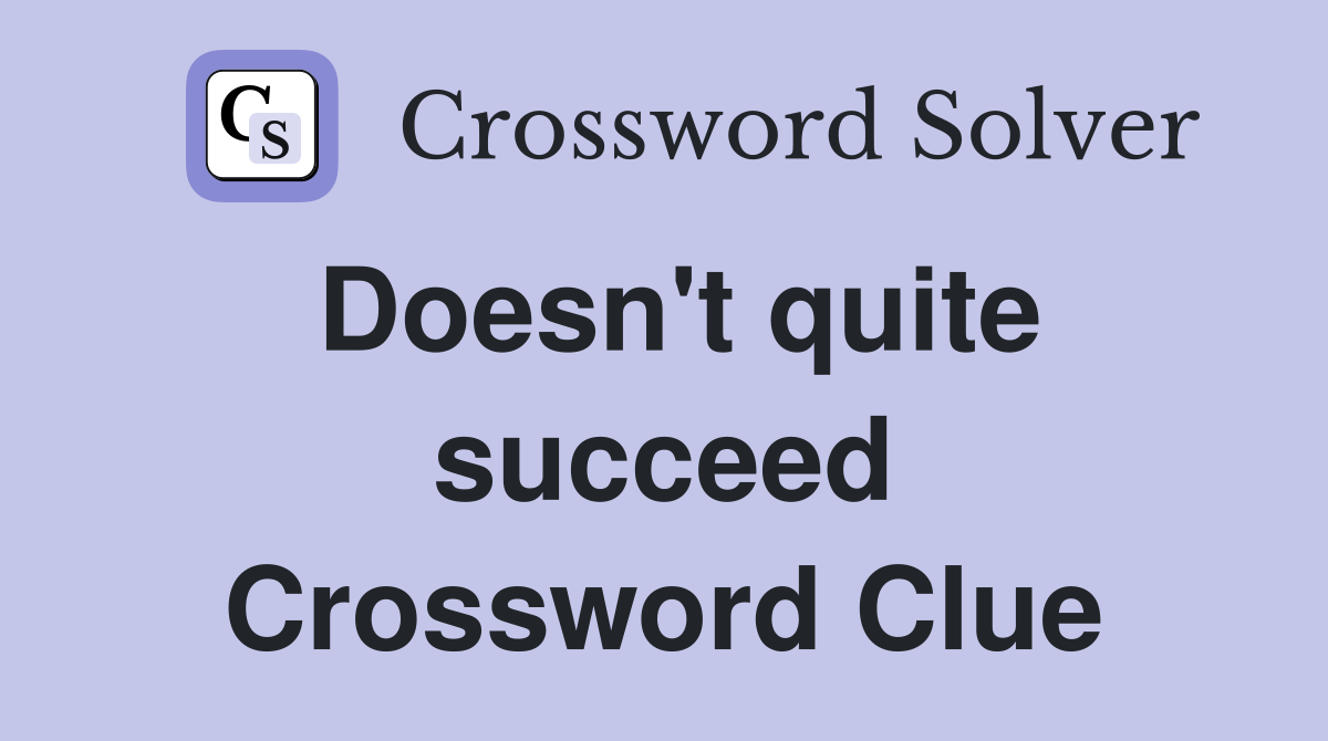 Doesn't quite succeed Crossword Clue