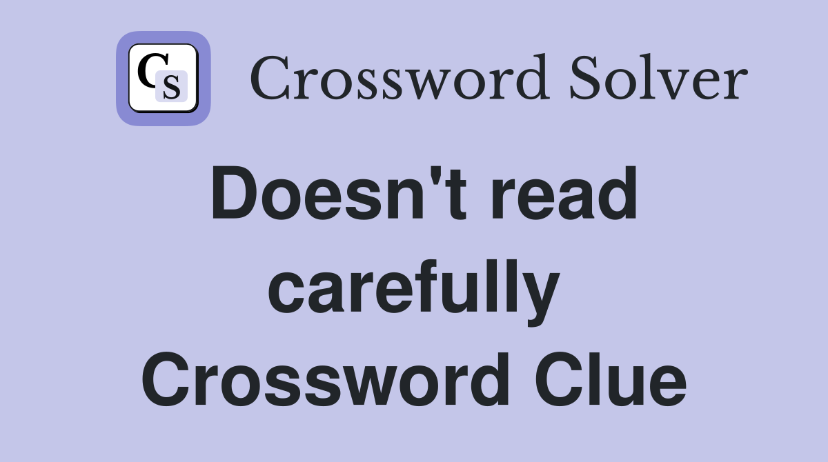 Doesn't read carefully Crossword Clue